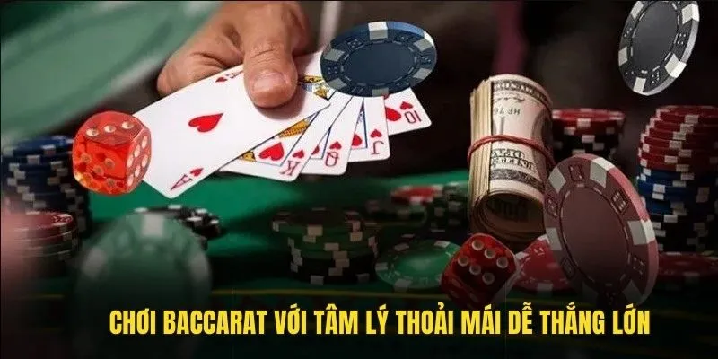 Chơi Baccarat với tâm lý thoải mái dễ thắng lớn